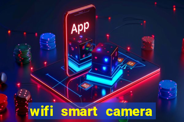 wifi smart camera easy to achieve real time remote viewing